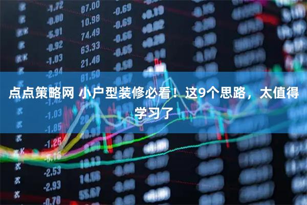 点点策略网 小户型装修必看！这9个思路，太值得学习了