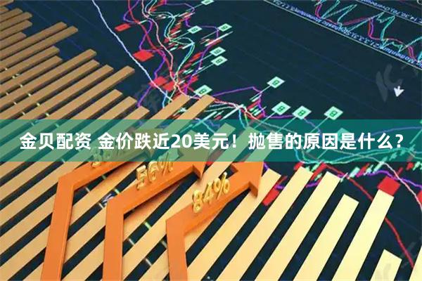 金贝配资 金价跌近20美元！抛售的原因是什么？